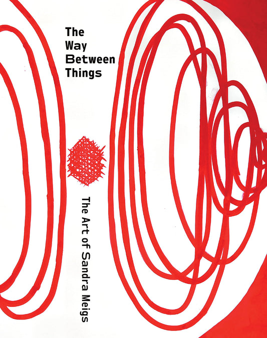 The Way Between Things: The Art of Sandra Meigs- Advanced Copy!