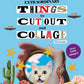 Even More Extraordinary Things to Cut Out and Collage